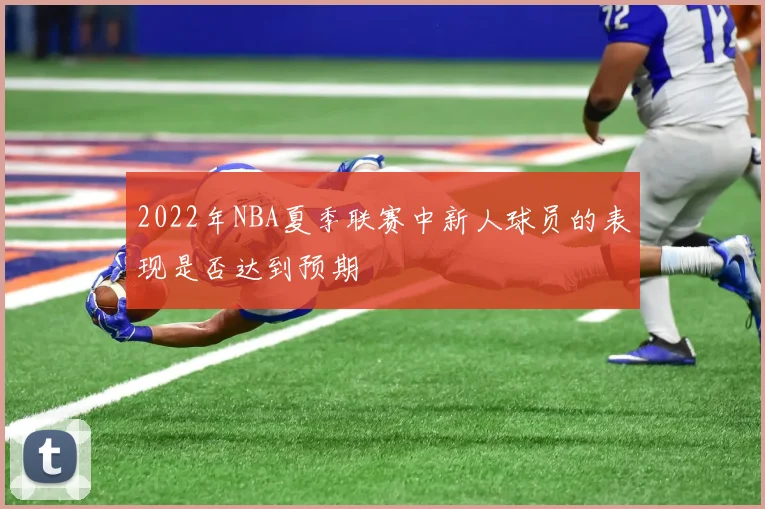 2022年NBA夏季联赛中新人球员的表现是否达到预期