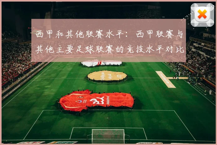 西甲和其他联赛水平：西甲联赛与其他主要足球联赛的竞技水平对比