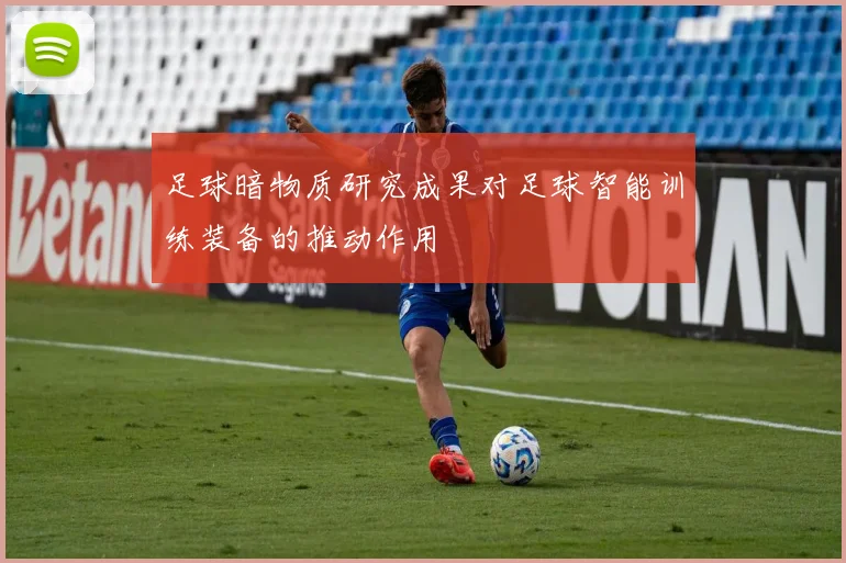 足球暗物质研究成果对足球智能训练装备的推动作用