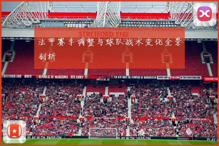 法甲赛季调整与球队战术变化全景剖析